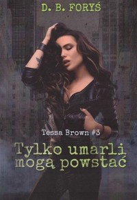 Tylko umarli mogą powstać. Tessa Brown. Tom 3 - D.B. Foryś - książka