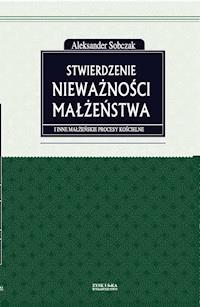 Stwierdzenie nieważności małżeństwa i inne małżeńskie procesy kościelne - Aleksander Sobczak - ebook