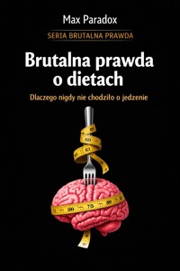 Brutalna prawda o dietach - dlaczego nigdy nie chodziło o jedzenie - Max Paradox - ebook