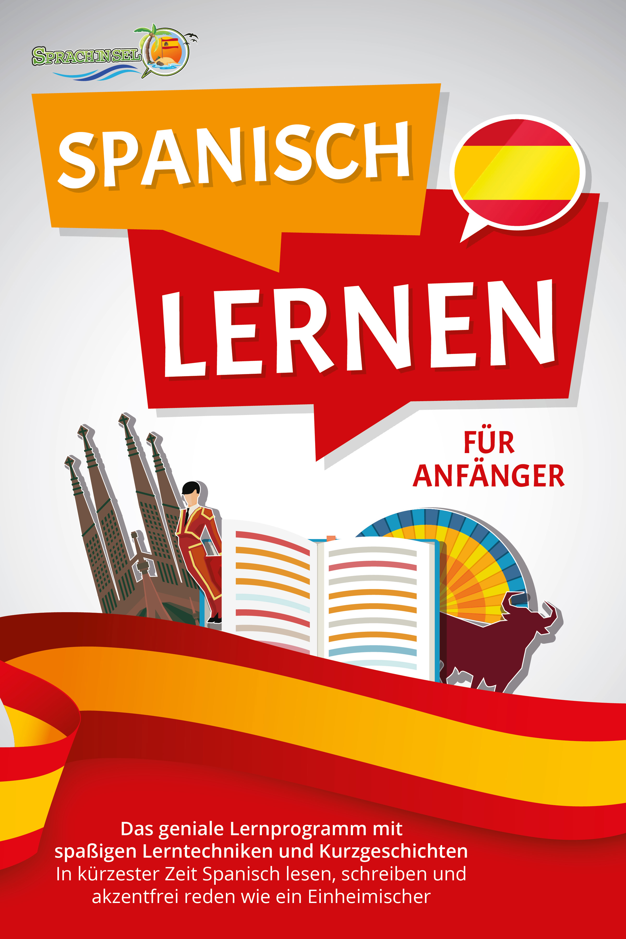 SPANISCH LERNEN FÜR ANFÄNGER: Der geniale Spanisch Sprachkurs mit spaßigen Lerntechniken und Kurzgeschichten - In kürzester Zeit Spanisch lesen, sc...