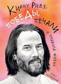 Киану Ривз: победы, печали и правила жизни - Алекс Паппадимас - ebook