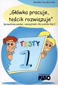 Główka pracuje, teścik rozwiązuje. Szkoła podstawowa klasa 1. Sprawdziany wiedzy i umiejętności - Monika Kozikowska - książka