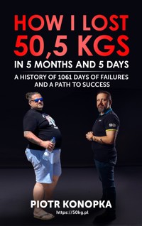 How I lost 50,5 kgs in 5 month and 5 days. A history of 1061 days of failures and a path to success. - Piotr Konopka - ebook