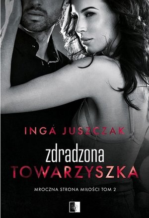 Zdradzona towarzyszka. Seria Mroczna strona miłości. Tom 2 - Inga Juszczak - książka