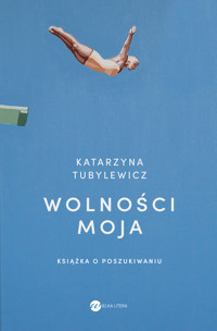 Wolności moja. Książka o poszukiwaniu - Katarzyna Tubylewicz - ebook + książka