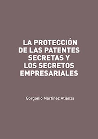 La protección de las patentes secretas y los secretos empresariales - Gorgonio Martínez Atienza - ebook