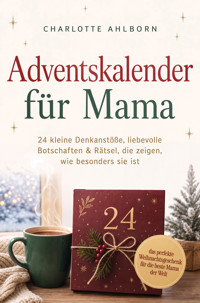 Adventskalender für Mama: 24 kleine Denkanstöße, liebevolle Botschaften & Rätsel, die zeigen, wie besonders sie ist – das perfekte Weihnachtsgeschenk für die beste Mama der Welt - Charlotte Ahlborn - ebook
