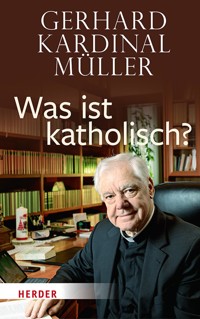 Was ist katholisch? - Gerhard Kardinal Müller - ebook