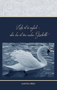 Liebe ist so einfach aber das ist eine andere Geschichte - Sascha Oreo - ebook