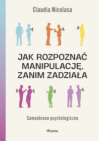 Jak rozpoznać manipulację, zanim zadziała. Samoobrona psychologiczna - Claudia Nicolasa - ebook + książka