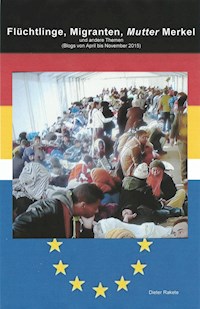 Flüchtlinge, Migranten, Mutter Merkel - Dieter Rakete - ebook