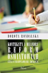 Konteksty i meandry reform oświatowych czyli o manipulowaniu edukacją - Rondalska Dorota - książka