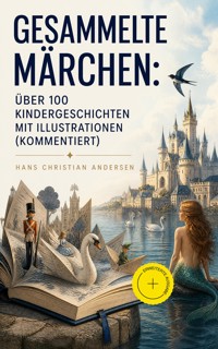 Gesammelte Märchen: Über 100 Kindergeschichten mit Illustrationen (Kommentiert) - Hans Christian Andersen - ebook
