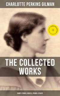 The Collected Works of Charlotte Perkins Gilman: Short Stories, Novels, Poems & Essays - Charlotte Perkins Gilman - ebook