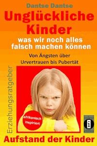 Erziehungsratgeber: Unglückliche Kinder - was wir noch alles falsch machen können - Dantse Dantse - ebook