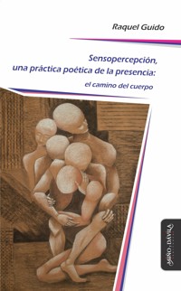 Sensopercepción, una práctica poética de la presencia - Raquel Guido - ebook