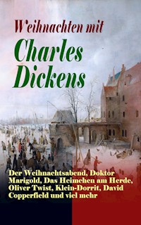 Weihnachten mit Charles Dickens: Der Weihnachtsabend, Doktor Marigold, Das Heimchen am Herde, Oliver Twist, Klein-Dorrit, David Copperfield und viel mehr - Dickens Charles - ebook