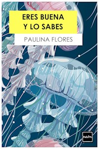 Eres buena y lo sabes - Paulina Flores - ebook