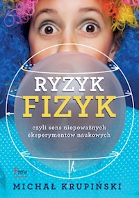 Ryzyk-fizyk czyli sens niepoważnych eksperymentów - Michał Krupiński - książka