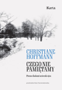 Czego nie pamiętamy. Pieszo śladami ucieczki ojca - Christiane Hoffman - ebook