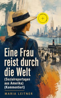 Eine Frau reist durch die Welt (Sozialreportagen aus Amerika) (Kommentiert) - Maria Leitner - ebook