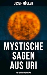 Mystische Sagen aus Uri: 1600 Legenden in einem Band - Josef Müller - ebook