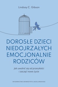 Dorosłe dzieci niedojrzałych emocjonalnie rodziców. Jak uwolnić się od przeszłości i zacząć nowe życie - Lindsay C. Gibson - ebook + audiobook
