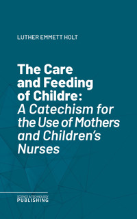 The Care and Feeding of Childre - Luther Emmett Holt - ebook