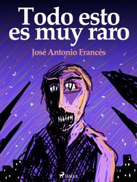 Todo esto es muy raro - José Antonio Francés - ebook