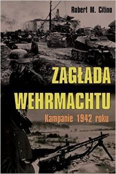 Zagłada Wehrmachtu. Kampanie 1942 roku - Robert M. Citino - ebook + książka