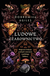 Ludowe czarownictwo. Magiczne tradycje, praktyki i wierzenia z polskiego folkloru - Dobromiła Agiles - ebook + audiobook