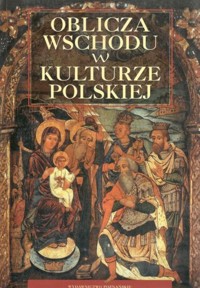 Oblicza Wschodu w kulturze polskiej - redakcja Grzegorz Kotlarski, Marek Figura - ebook