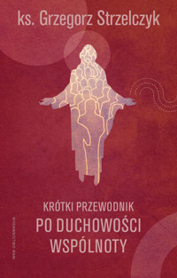 Krótki przewodnik po duchowości wspólnoty - Grzegorz Strzelczyk - ebook + książka
