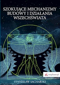 Szokujące mechanizmy budowy i działania Wszechświata - Stanisław Sacharski - książka