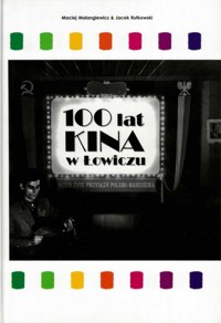 100 lat kina w Łowiczu - Maciej Malangiewicz; Jacek Rutkowski - ebook