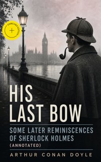 His Last Bow – Some Later Reminiscences of Sherlock Holmes (Annotated) - Arthur Conan Doyle - ebook