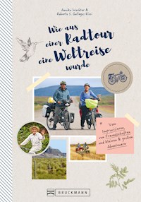 Wie aus einer Radtour eine Weltreise wurde. Vom Improvisieren und kleinen & großen Abenteuern. - Annika Wachter Roberto Gallegos Ricci - ebook