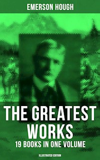 The Greatest Works of Emerson Hough – 19 Books in One Volume (Illustrated Edition) - Emerson Hough - ebook