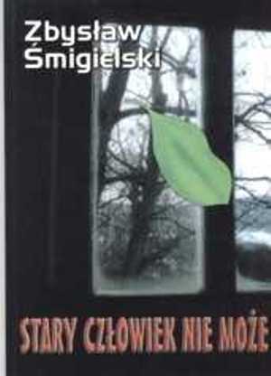 Stary człowiek nie może - Zbysław Śmigielski - ebook