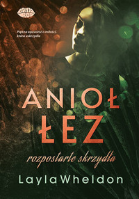 Anioł łez. Rozpostarte skrzydła. Tom 3 - Layla Wheldon - książka