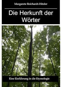 Die Herkunft der Wörter - Margarete Reichardt-Hitzler - ebook