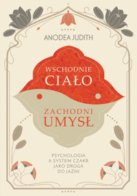 Wschodnie ciało, zachodni umysł Psychologia a system czakr jako droga do jaźni - Judith Anodea - ebook + książka