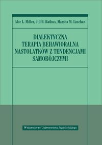 Dialektyczna terapia behawioralna nastolatków z tendencjami samobójczymi - Miller Alec L., Rathus Jill H., Linehan Marsha M. - książka