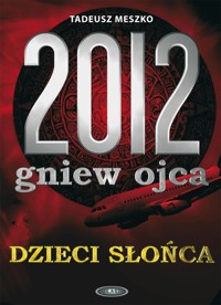 2012 Gniew Ojca Dzieci Słońca - Tadeusz Meszko - książka