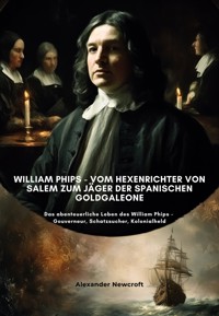 William Phips - Vom Hexenrichter von Salem zum Jäger der spanischen Goldgaleone - Alexander Newcroft - ebook