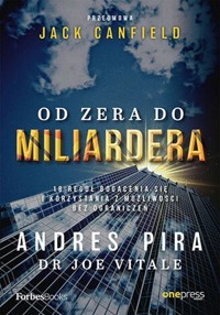 Od zera do miliardera 18 reguł bogacenia się i korzystania z możliwości bez ograniczeń - Pira Andres, Vitale Joe, Canfield Jack - książka