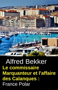 Le commissaire Marquanteur et l'affaire des Calanques : France Polar - Alfred Bekker - ebook