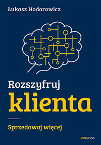 Rozszyfruj klienta. Sprzedawaj więcej - Łukasz Hodorowicz - audiobook + książka