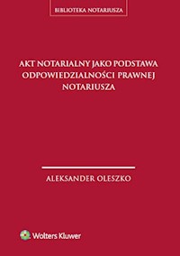 Akt notarialny jako podstawa odpowiedzialności prawnej notariusza - Aleksander Oleszko - książka