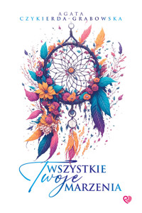 Wszystkie Twoje marzenia - Agata Czykierda-Grabowska - ebook + książka